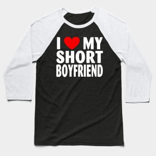 I Love My Short BOYFRIEND Baseball T-Shirt